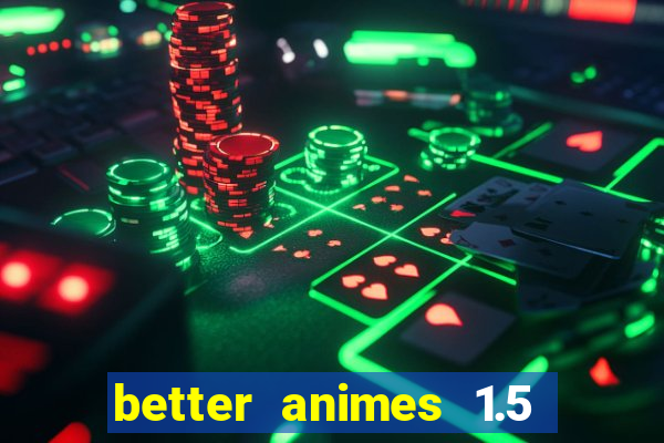 better animes 1.5 apk download